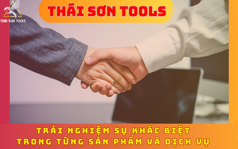 Chọn Thái Sơn Tools để trải nghiệm sự khác biệt trong từng sản phẩm và dịch vụ! 
